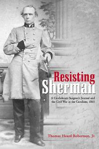 Resisting Sherman : A Confederate Surgeon's Journal and the Civil War in the Carolinas 1865