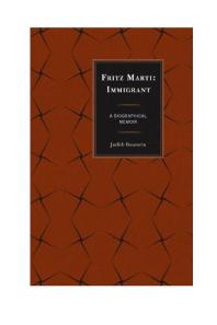 Fritz Marti : Immigrant, A Biographical Memoir