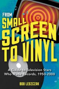 From Small Screen to Vinyl : A Guide to Television Stars Who Made Records, 1950-2000