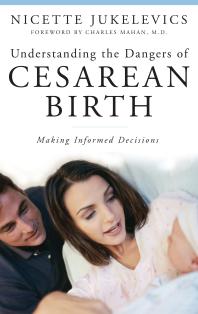Understanding the Dangers of Cesarean Birth: Making Informed Decisions : Making Informed Decisions