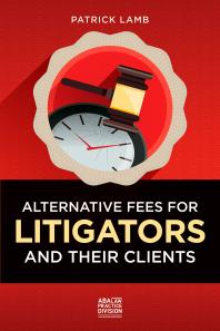 Alternative Fees for Litigators and Their Clients