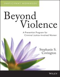 Beyond Violence : A Prevention Program for Criminal Justice-Involved Women Participant Workbook