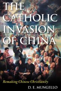The Catholic Invasion of China : Remaking Chinese Christianity