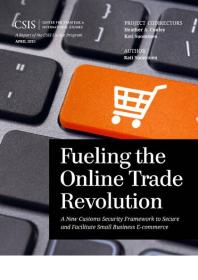 Fueling the Online Trade Revolution : A New Customs Security Framework to Secure and Facilitate Small Business E-Commerce