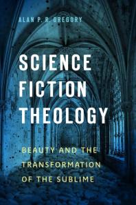 Science Fiction Theology : Beauty and the Transformation of the Sublime