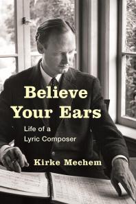 Believe Your Ears : Life of a Lyric Composer