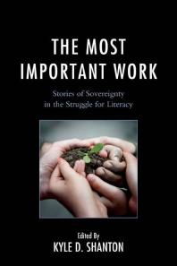 The Most Important Work : Stories of Sovereignty in the Struggle for Literacy