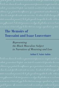 The Memoirs of Toussaint and Isaac Louverture : Representing the Black Masculine Subject in Narratives of Mourning and Loss