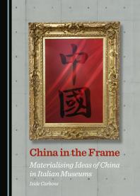 China in the Frame : Materialising Ideas of China in Italian Museums