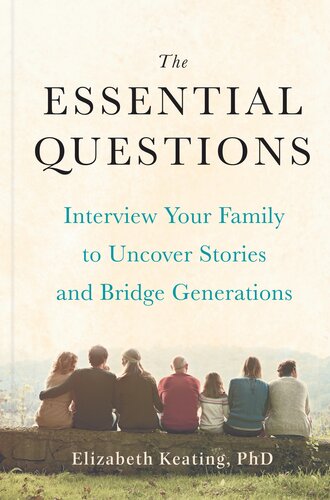 The Essential Questions : Interview Your Family to Uncover Stories and Bridge Generations