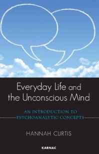 Everyday Life and the Unconscious Mind : An Introduction to Psychoanalytic Concepts