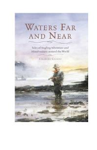 Waters Far and Near : Tales of Angling Adventure and Misadventure Around the World