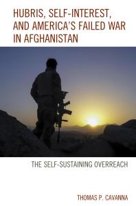 Hubris, Self-Interest, and America's Failed War in Afghanistan : the Self-Sustaining Overreach