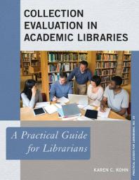 Collection Evaluation in Academic Libraries : A Practical Guide for Librarians