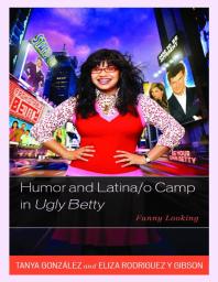 Humor and Latina/o Camp in Ugly Betty : Funny Looking