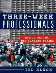 Three-Week Professionals : Inside the 1987 NFL Players' Strike