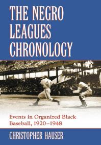 The Negro Leagues Chronology : Events in Organized Black Baseball, 1920-1948