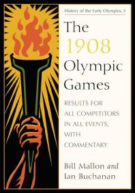 The 1908 Olympic Games : Results for All Competitors in All Events, with Commentary