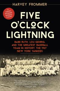 Five O'Clock Lightning : Babe Ruth, Lou Gehrig, and the Greatest Baseball Team in History, the 1927 New York Yankees