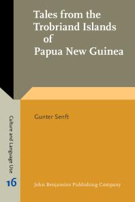 Tales from the Trobriand Islands of Papua New Guinea : Psycholinguistic and Anthropological Linguistic Analyses of Tales Told by Trobriand Children and Adults