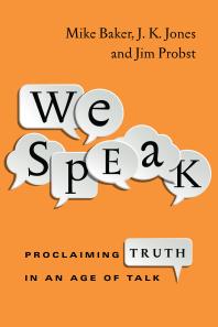 We Speak : Proclaiming Truth in an Age of Talk