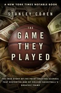 The Game They Played : The True Story of the Point-Shaving Scandal That Destroyed One of College Basketball's Greatest Teams