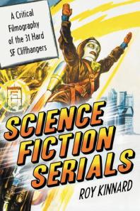 Science Fiction Serials : A Critical Filmography of the 31 Hard SF Cliffhangers; with an Appendix of the 37 Serials with Slight SF Content