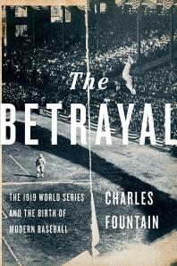 The Betrayal : The 1919 World Series and the Birth of Modern Baseball