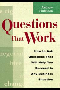 Questions That Work : How to Ask Questions That Will Help You Succeed in Any Business Situation