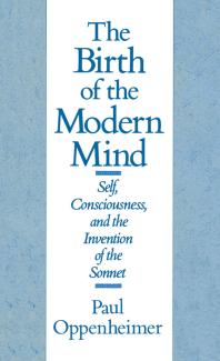The Birth of the Modern Mind : Self, Consciousness, and the Invention of the Sonnet