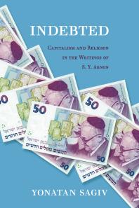 Indebted : Capitalism and Religion in the Writings of S. Y. Agnon