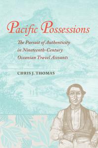 Pacific Possessions : The Pursuit of Authenticity in Nineteenth-Century Oceanian Travel Accounts