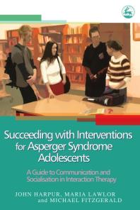 Succeeding with Interventions for Asperger Syndrome Adolescents : A Guide to Communication and Socialisation in Interaction Therapy