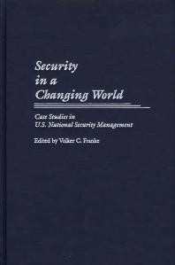 Security in a Changing World : Case Studies in U. S. National Security Management