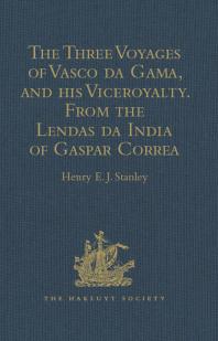 The Three Voyages of Vasco Da Gama, and His Viceroyalty from the Lendas Da India of Gaspar Correa : Accompanied by Original Documents