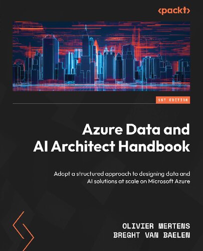 Azure Data and AI Architect Handbook: Adopt a structured approach to designing data and AI solutions at scale [Team-IRA]