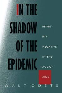 In the Shadow of the Epidemic : Being HIV-Negative in the Age of AIDS