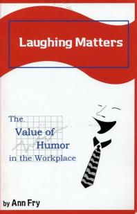 Laughing Matters : The Value of Humor in the Workplace