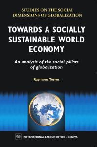 Towards a Socially Sustainable World Economy : An Analysis of the Social Pillars of Globalization