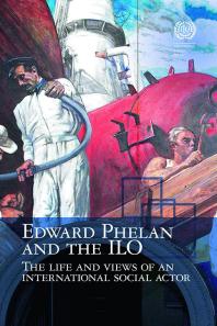 Edward Phelan and the ILO : Life and Views of an International Social Actor