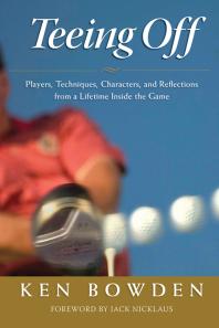 Teeing Off : Players, Techniques, Characters, Experiences, and Reflections from a Lifetime Inside the Game