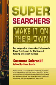 Super Searchers Make It on Their Own : Top Independent Information Professionals Share Their Secrets for Starting and Running a Research Business