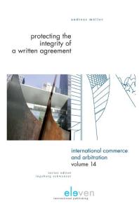Protecting the Integrity of a Written Agreement : A Comparative Analysis of the Parol Evidence Rule, Merger Clauses and No Oral Modification Clauses in U.S., English, German and Swiss Law and International Instruments (CISG, PICC, PECL, DCFR and C...