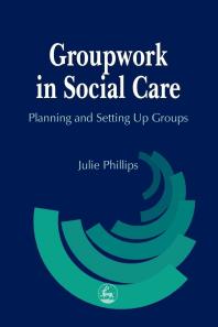 Groupwork in Social Care : Planning and Setting up Groups
