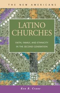 Latino Churches : Faith, Family, and Ethnicity in the Second Generation