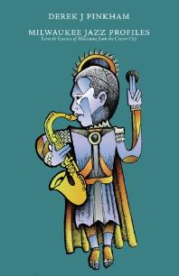 Milwaukee Jazz Profiles : Lives and Lessons of Musicians from the Cream City