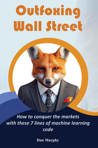Outfoxing Wall Street: Outfoxing Wall Street: How to conquer the markets with these 7 lines of machine learning code