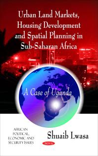 Urban Land Markets, Housing Development and Spatial Planning in Sub-Saharan Africa: A Case of Uganda : A Case of Uganda