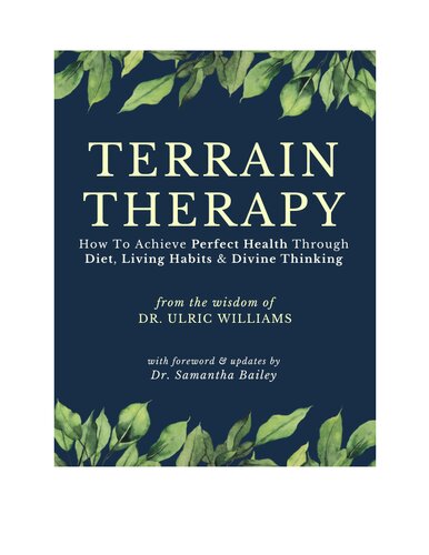 Terrain Therapy : How To Achieve Perfect Health Through Diet, Living Habits & Divine Thinking  ( New Zealand’s Greatest Doctor —Ulric Williams of Wanganui —a Surgeon who became a Naturopath )