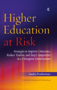 Higher Education at Risk : Strategies to Improve Outcomes, Reduce Tuition, and Stay Competitive in a Disruptive Environment